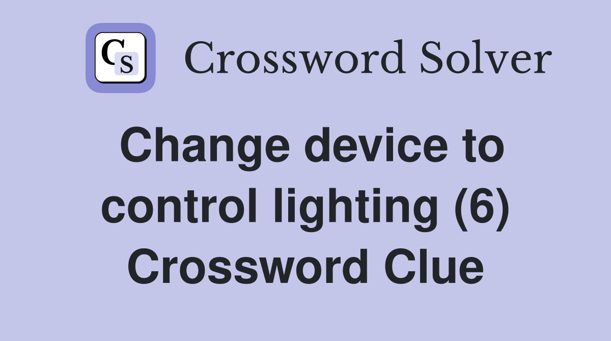 Change device to control lighting (6) Crossword Clue Answers